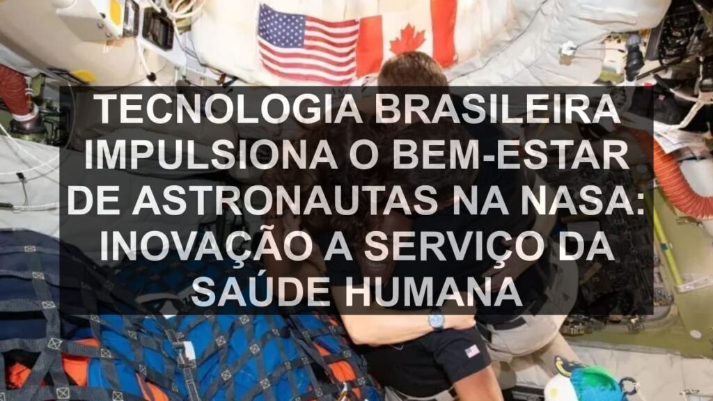 Tecnologia Brasileira Impulsiona o Bem-Estar de Astronautas na NASA: Inovação a Serviço da Saúde Humana