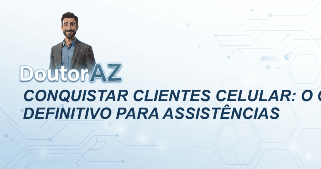 Conquistar Clientes Celular: O Guia Definitivo para Assistências