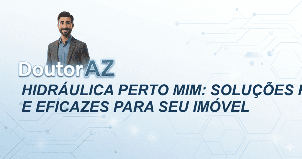 Hidráulica Perto Mim: Soluções Rápidas e Eficazes para seu Imóvel