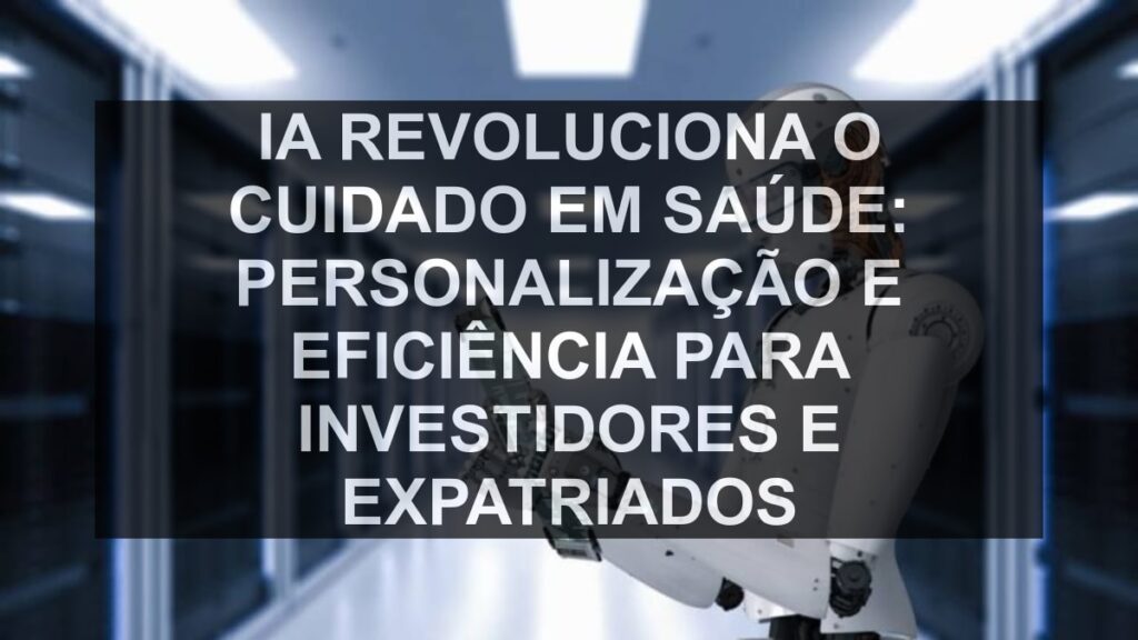 IA Revoluciona o Cuidado em Saúde: Personalização e Eficiência para Investidores e Expatriados