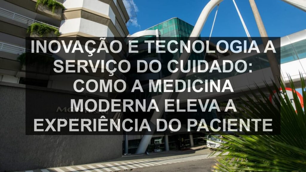 Inovação e Tecnologia a Serviço do Cuidado: Como a Medicina Moderna Eleva a Experiência do Paciente
