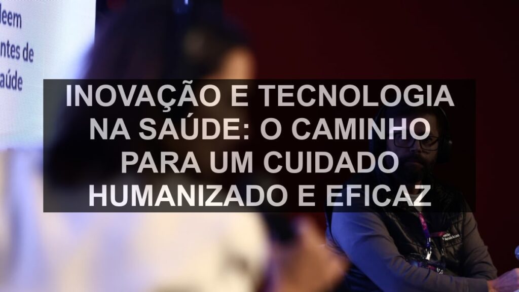 Inovação e Tecnologia na Saúde: O Caminho para um Cuidado Humanizado e Eficaz