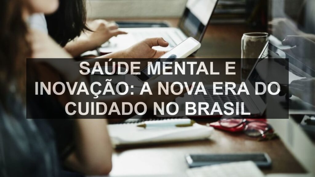 Saúde Mental e Inovação: A Nova Era do Cuidado no Brasil