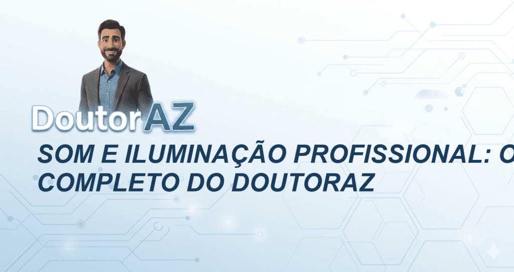 Som e Iluminação Profissional: O Guia Completo do DoutorAZ