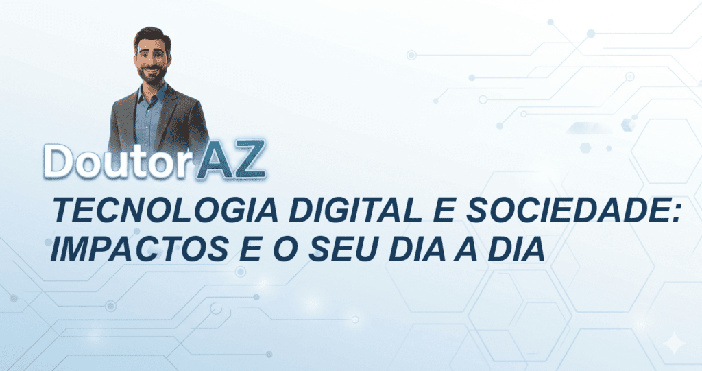 Tecnologia Digital e Sociedade: Impactos e o Seu Dia a Dia