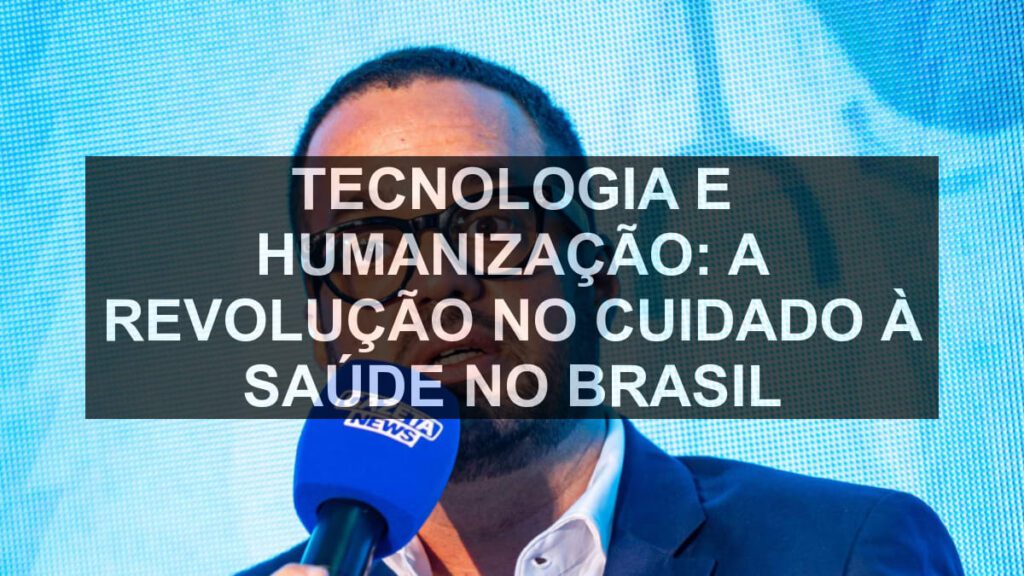 Tecnologia e Humanização: A Revolução no Cuidado à Saúde no Brasil