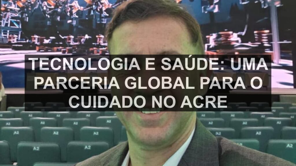 Tecnologia e Saúde: Uma Parceria Global para o Cuidado no Acre