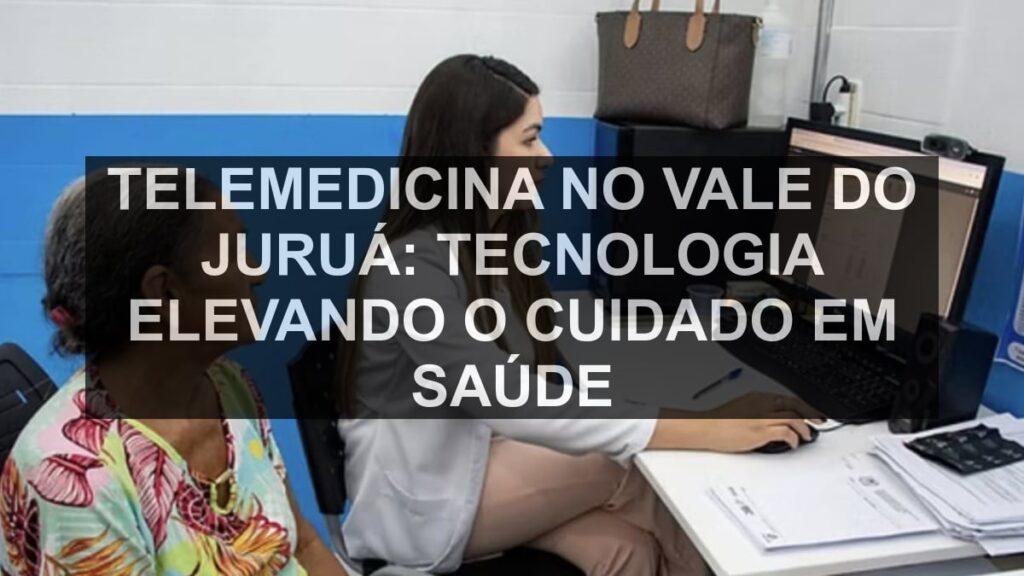 Telemedicina no Vale do Juruá: Tecnologia Elevando o Cuidado em Saúde