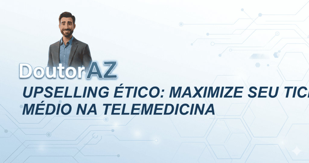 Upselling Ético: Maximize seu Ticket Médio na Telemedicina
