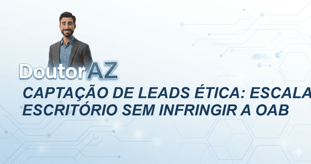Captação de leads ética: Escalando seu escritório sem infringir a OAB