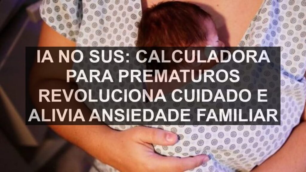 IA no SUS: Calculadora para Prematuros Revoluciona Cuidado e Alivia Ansiedade Familiar