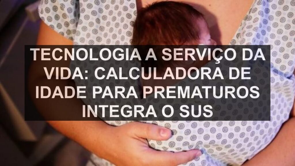Tecnologia a Serviço da Vida: Calculadora de Idade para Prematuros Integra o SUS