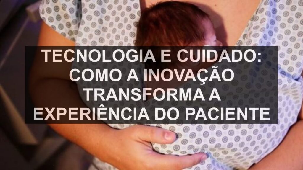 Tecnologia e Cuidado: Como a Inovação Transforma a Experiência do Paciente
