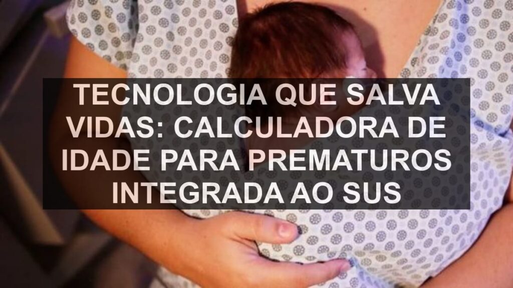 Tecnologia que Salva Vidas: Calculadora de Idade para Prematuros Integrada ao SUS